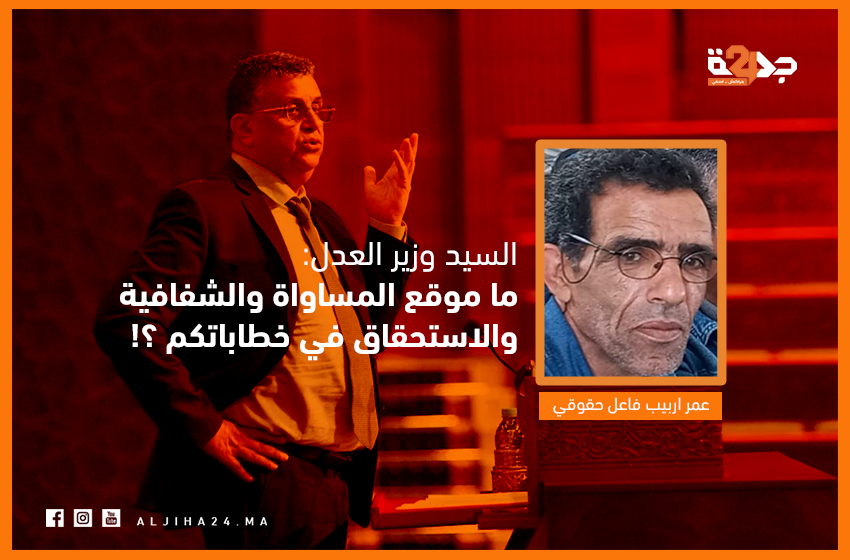  عمر أربيب يكتب: السيد وزير العدل.. ما موقع المساواة والشفافية والاستحقاق في خطاباتكم ؟!