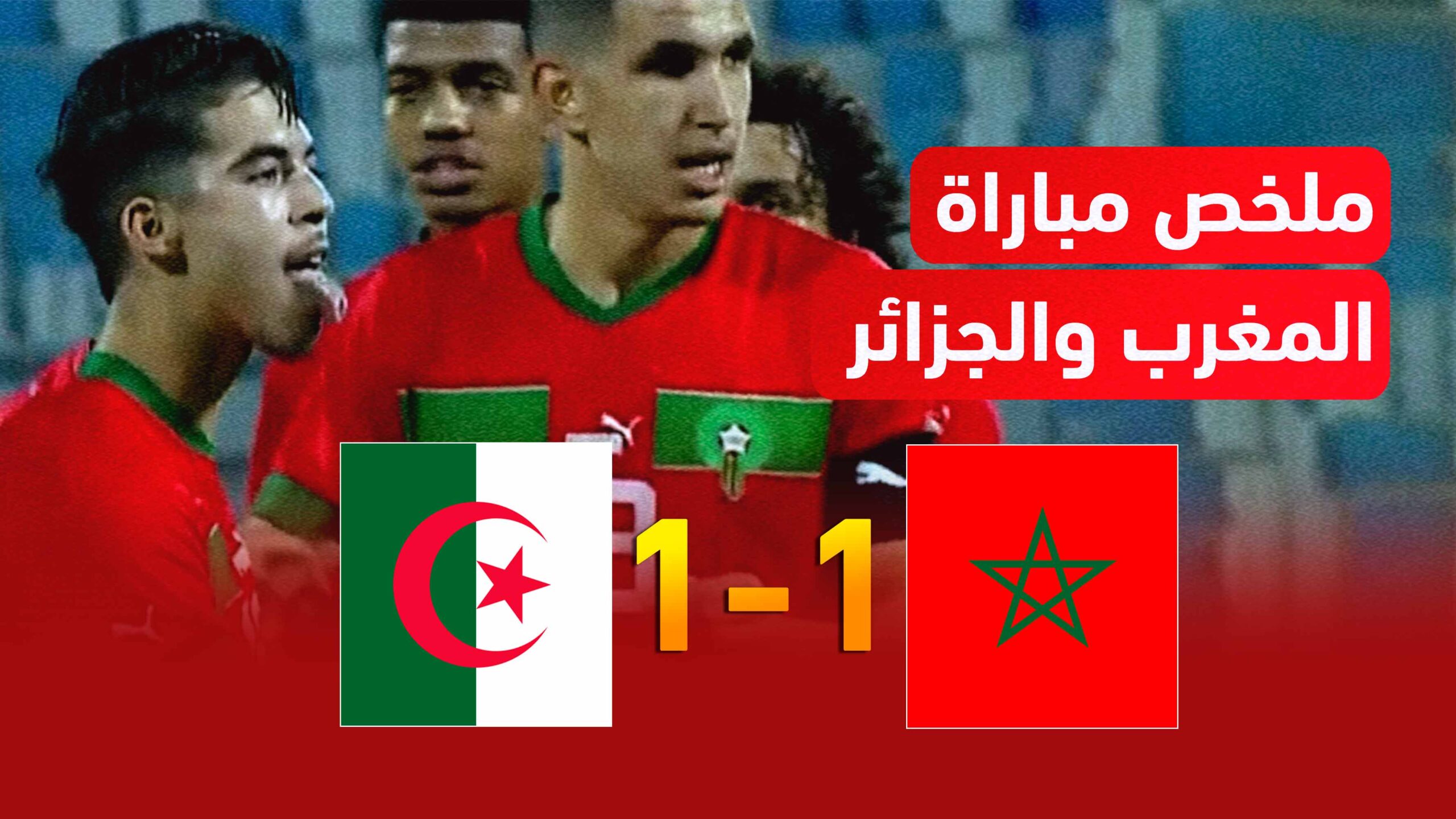 الملخص الكامل لمباراة المغرب والجزائر- مباراة قتالية تنتهي بالتعادل